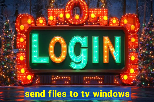 send files to tv windows